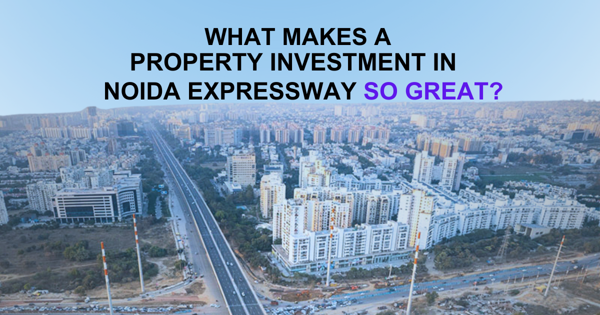 What makes a Property Investment in Noida Expressway so great