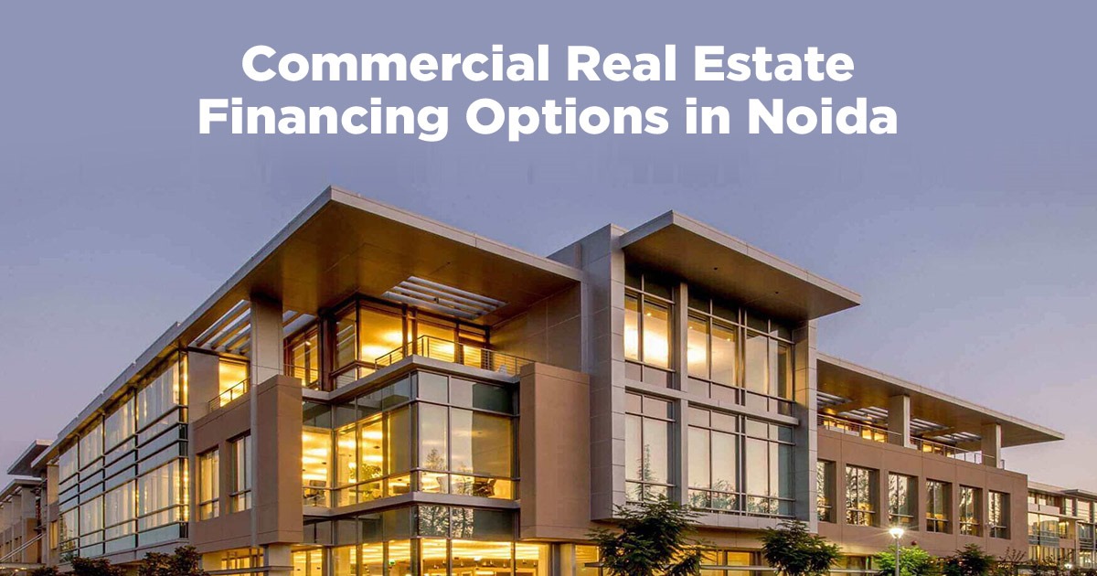 Commercial Real Estate Financing Options in Noida