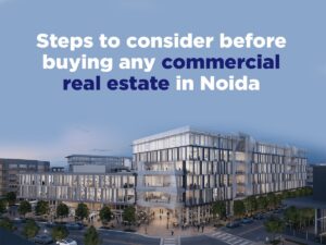 Steps to consider before buying any commercial real estate in Noida