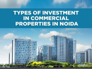 Types of investment in commercial properties in Noida