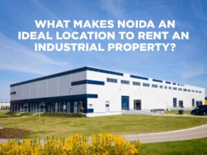 What makes Noida an ideal location to rent an industrial property
