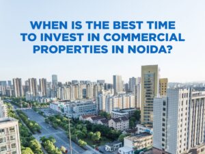 Best time to purchase commercial properties in Noida